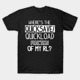 Gamer: Where's the quicksave/quickload function of my RL? T-Shirt